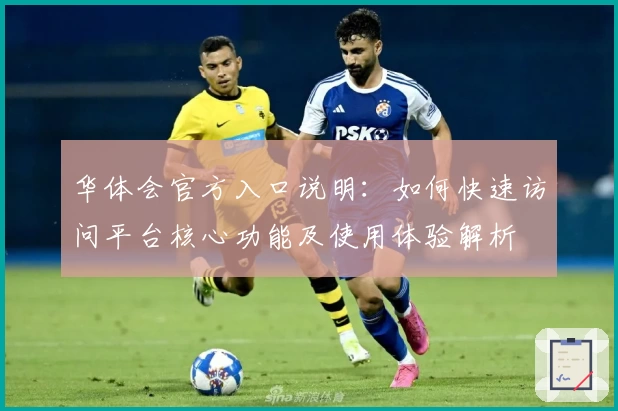 华体会官方入口说明：如何快速访问平台核心功能及使用体验解析