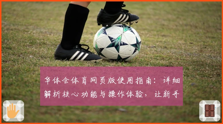 华体会体育网页版使用指南：详细解析核心功能与操作体验，让新手轻松上手