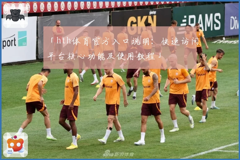 「hth体育官方入口说明：快速访问平台核心功能及使用教程」